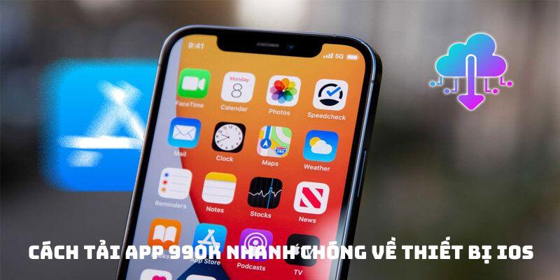 Cách tải app 99ok nhanh chóng về thiết bị iOS