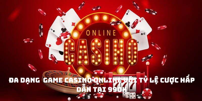 Đa dạng game Casino online với tỷ lệ cược hấp dẫn tại 99ok