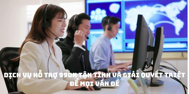 Dịch vụ hỗ trợ 99ok tận tình và giải quyết triệt để mọi vấn đề