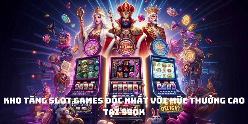 Kho tàng Slot games độc nhất với mức thưởng cao tại 99ok