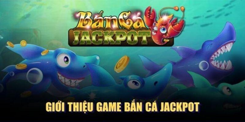 Giới thiệu game bắn cá jackpot