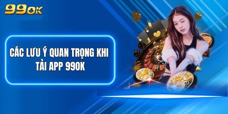 Lưu ý nhỏ cho khách hàng thực hiện cài đặt app 99ok